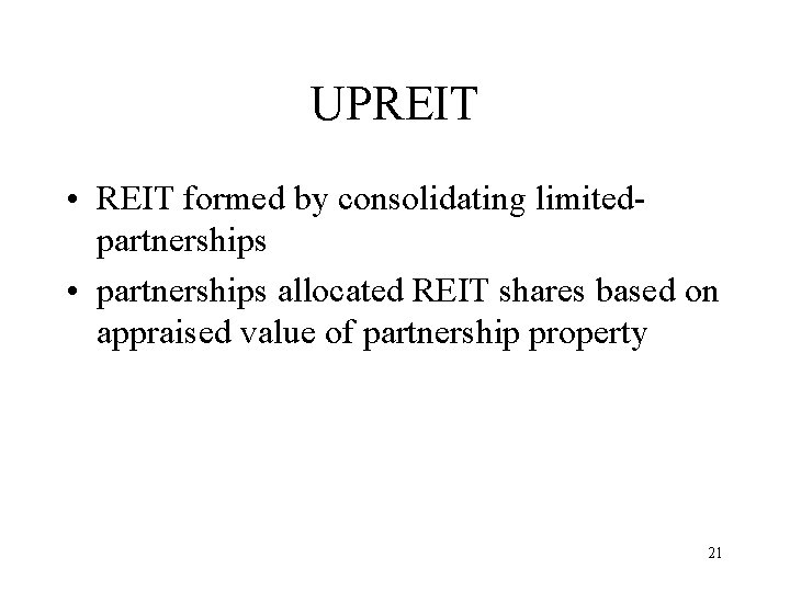 UPREIT • REIT formed by consolidating limitedpartnerships • partnerships allocated REIT shares based on