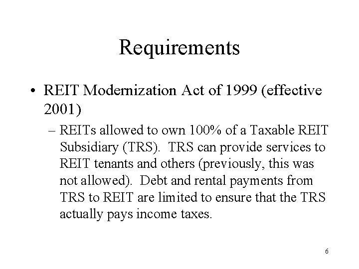 Requirements • REIT Modernization Act of 1999 (effective 2001) – REITs allowed to own