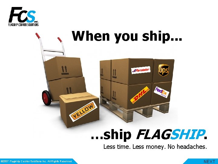 When you ship. . . …ship FLAGSHIP. Less time. Less money. No headaches. ©