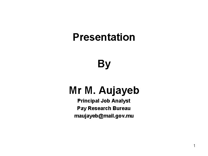 Presentation By Mr M. Aujayeb Principal Job Analyst Pay Research Bureau maujayeb@mail. gov. mu