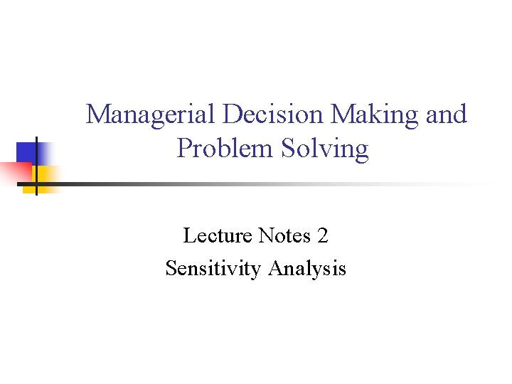 Managerial Decision Making and Problem Solving Lecture Notes 2 Sensitivity Analysis 