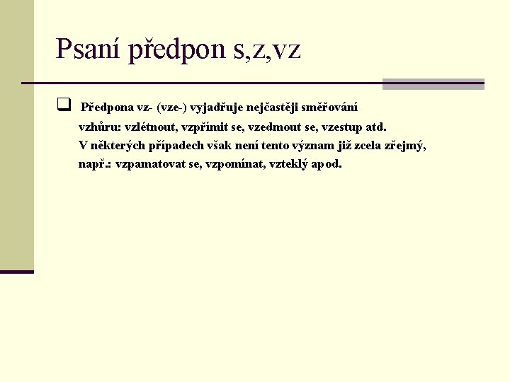 Psaní předpon s, z, vz q Předpona vz- (vze-) vyjadřuje nejčastěji směřování vzhůru: vzlétnout,