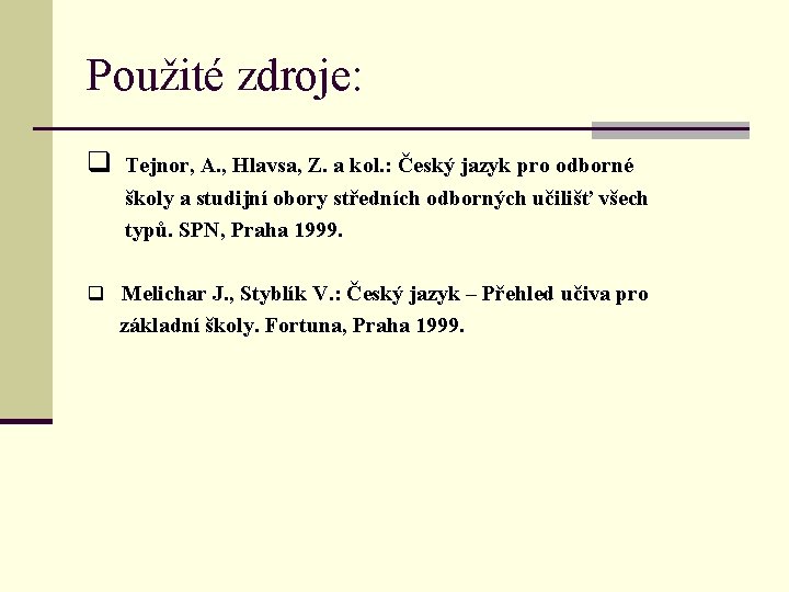 Použité zdroje: q Tejnor, A. , Hlavsa, Z. a kol. : Český jazyk pro