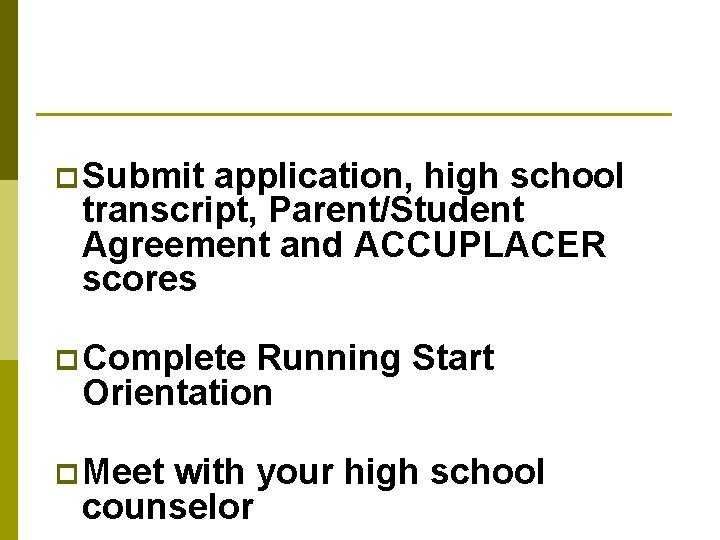 p Submit application, high school transcript, Parent/Student Agreement and ACCUPLACER scores p Complete Running