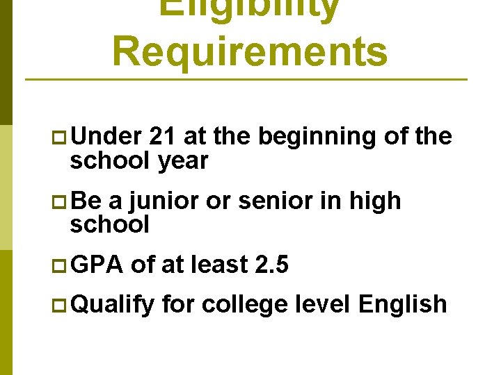 Eligibility Requirements p Under 21 at the beginning of the school year p Be