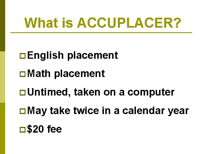 What is ACCUPLACER? p English p Math placement p Untimed, p May p $20