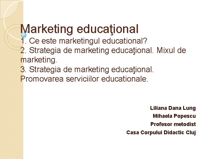 Marketing educaţional 1. Ce este marketingul educational? 2. Strategia de marketing educaţional. Mixul de