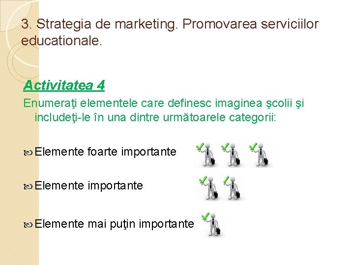 3. Strategia de marketing. Promovarea serviciilor educationale. Activitatea 4 Enumeraţi elementele care definesc imaginea
