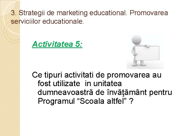 3. Strategii de marketing educational. Promovarea serviciilor educationale. Activitatea 5: Ce tipuri activitati de