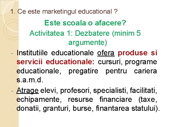 1. Ce este marketingul educational ? Este scoala o afacere? Activitatea 1: Dezbatere (minim