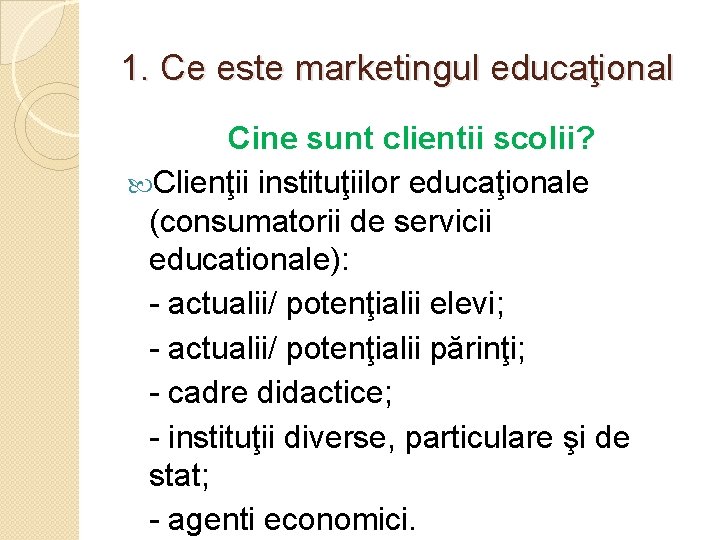1. Ce este marketingul educaţional Cine sunt clientii scolii? Clienţii instituţiilor educaţionale (consumatorii de