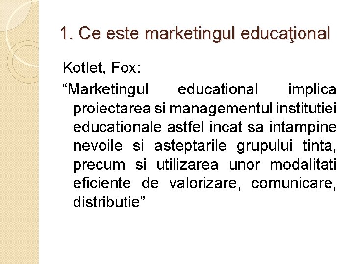 1. Ce este marketingul educaţional Kotlet, Fox: “Marketingul educational implica proiectarea si managementul institutiei