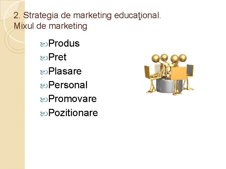 2. Strategia de marketing educaţional. Mixul de marketing Produs Pret Plasare Personal Promovare Pozitionare