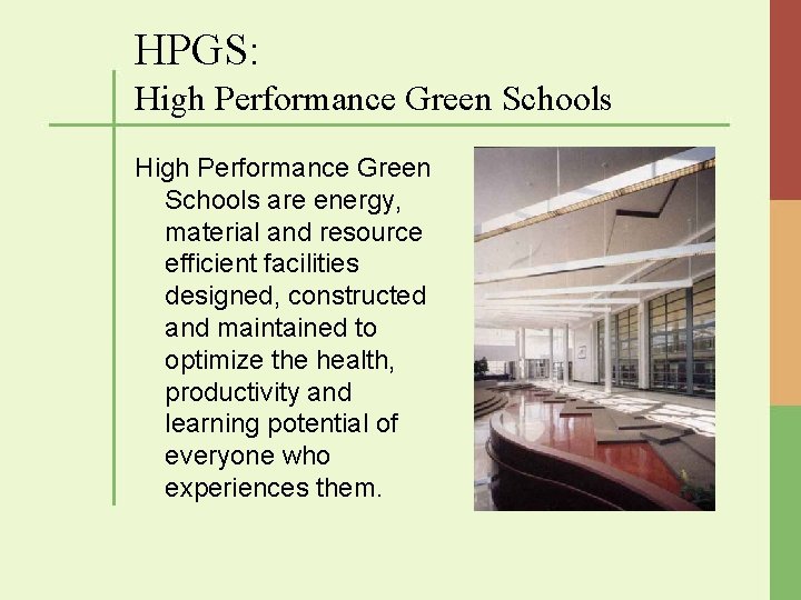 HPGS: High Performance Green Schools are energy, material and resource efficient facilities designed, constructed