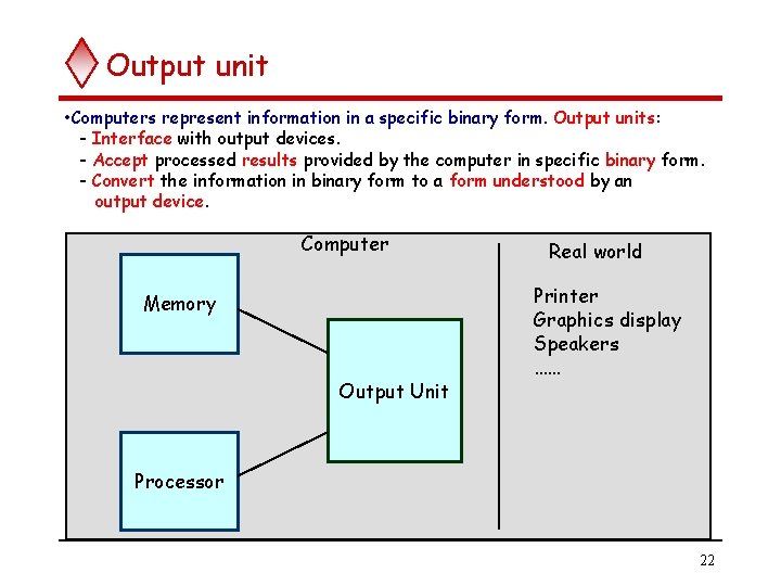 Output unit • Computers represent information in a specific binary form. Output units: -