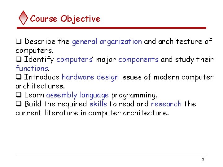 Course Objective q Describe the general organization and architecture of computers. q Identify computers’