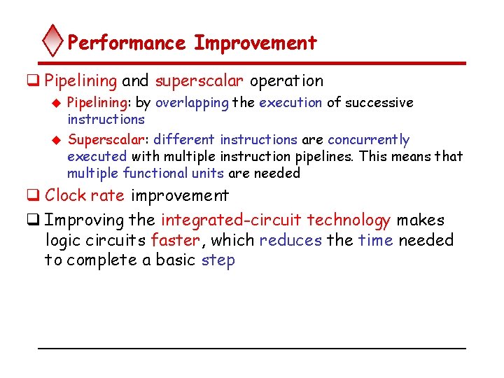 Performance Improvement q Pipelining and superscalar operation Pipelining: by overlapping the execution of successive