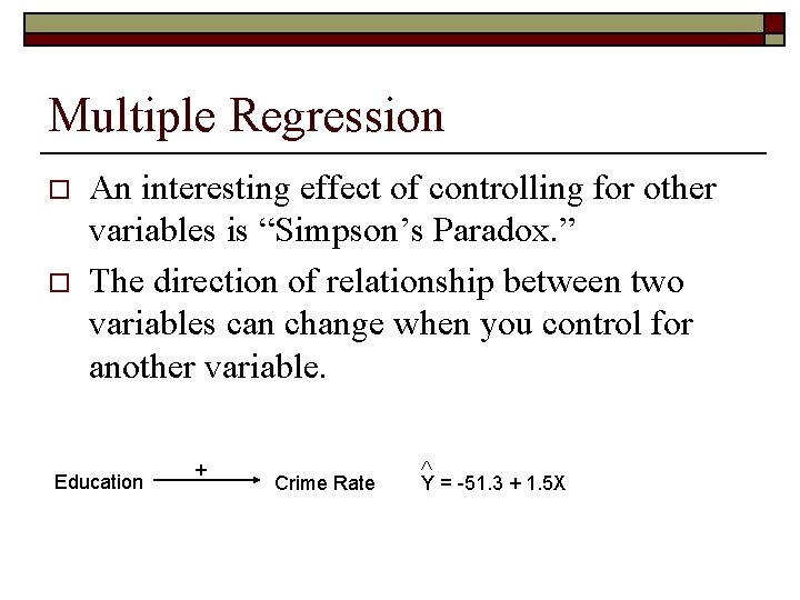 Multiple Regression o o An interesting effect of controlling for other variables is “Simpson’s