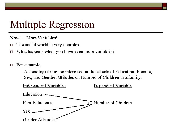 Multiple Regression Now… More Variables! o The social world is very complex. o What