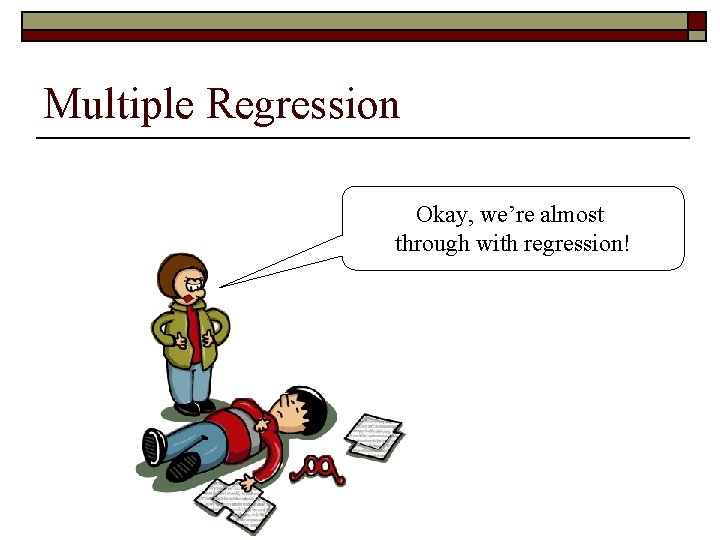 Multiple Regression Okay, we’re almost through with regression! 