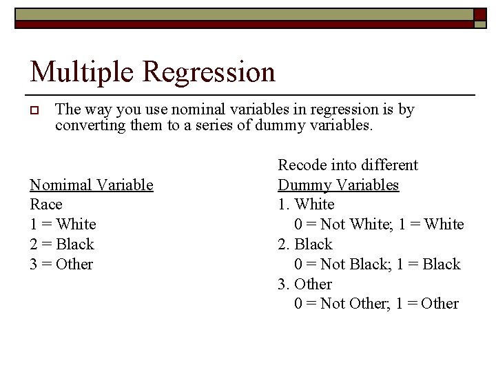 Multiple Regression o The way you use nominal variables in regression is by converting