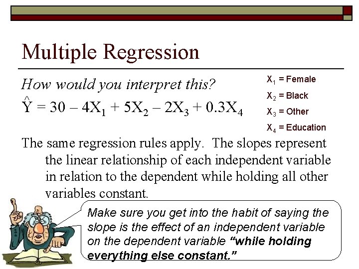 Multiple Regression How would you interpret this? Y = 30 – 4 X 1