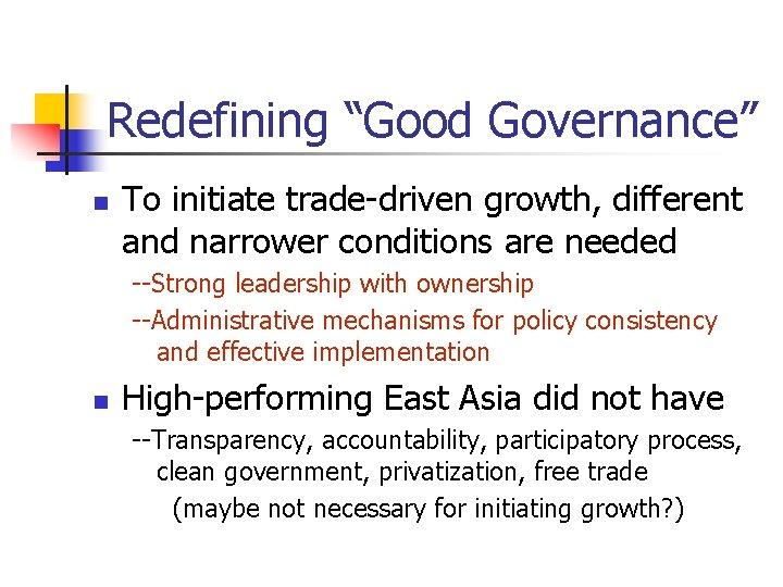 Redefining “Good Governance” n To initiate trade-driven growth, different and narrower conditions are needed