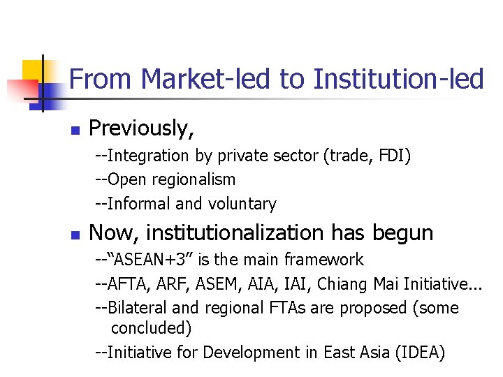 From Market-led to Institution-led n Previously, --Integration by private sector (trade, FDI) --Open regionalism