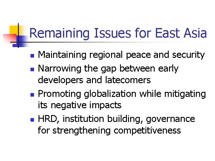 Remaining Issues for East Asia n n Maintaining regional peace and security Narrowing the