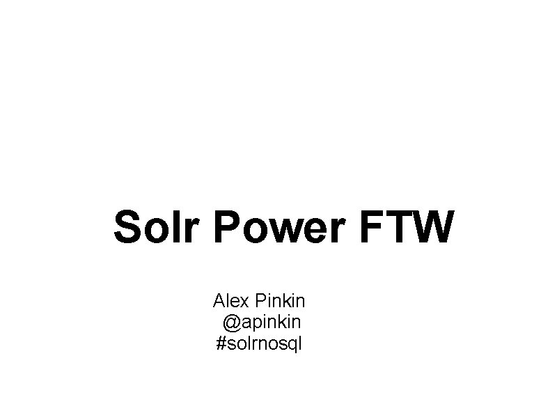 Solr Power FTW Alex Pinkin @apinkin #solrnosql 