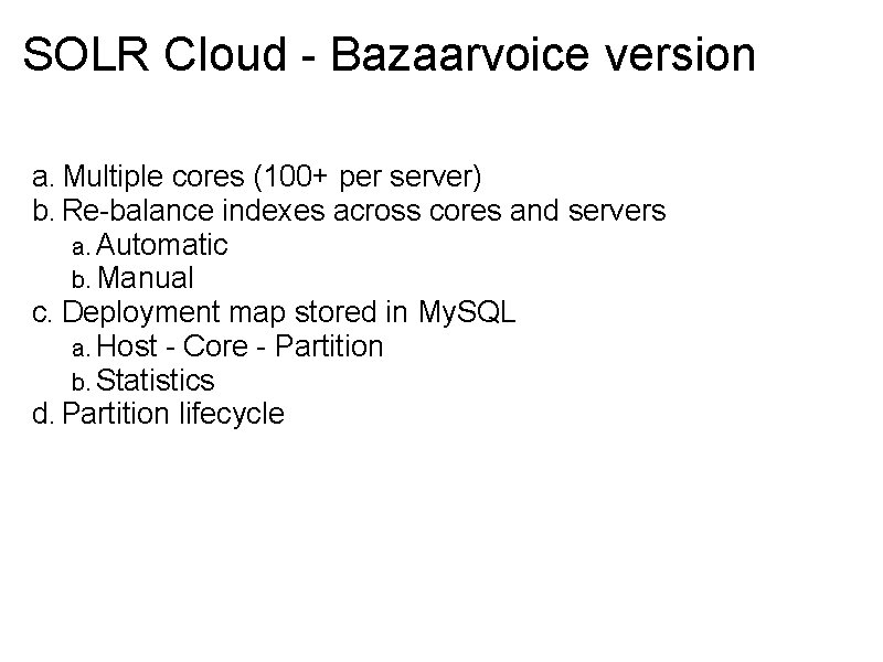 SOLR Cloud - Bazaarvoice version a. Multiple cores (100+ per server) b. Re-balance indexes