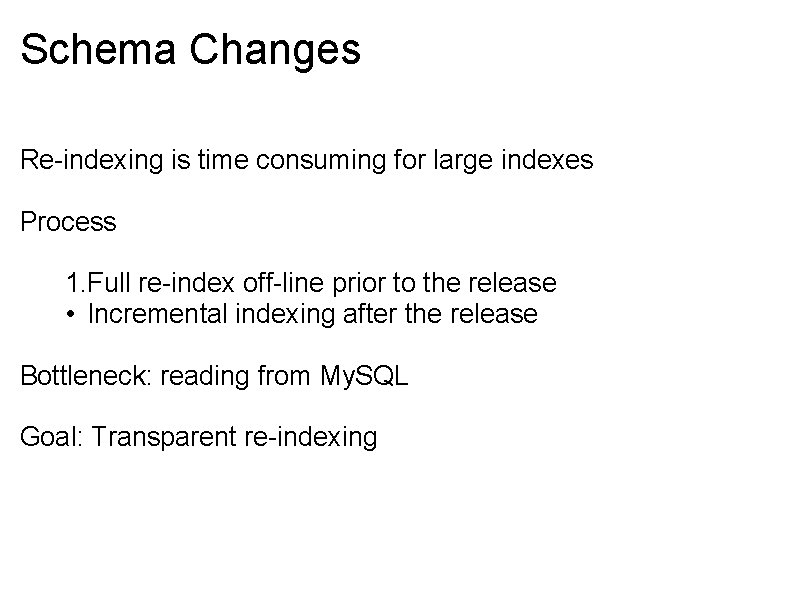 Schema Changes Re-indexing is time consuming for large indexes Process 1. Full re-index off-line