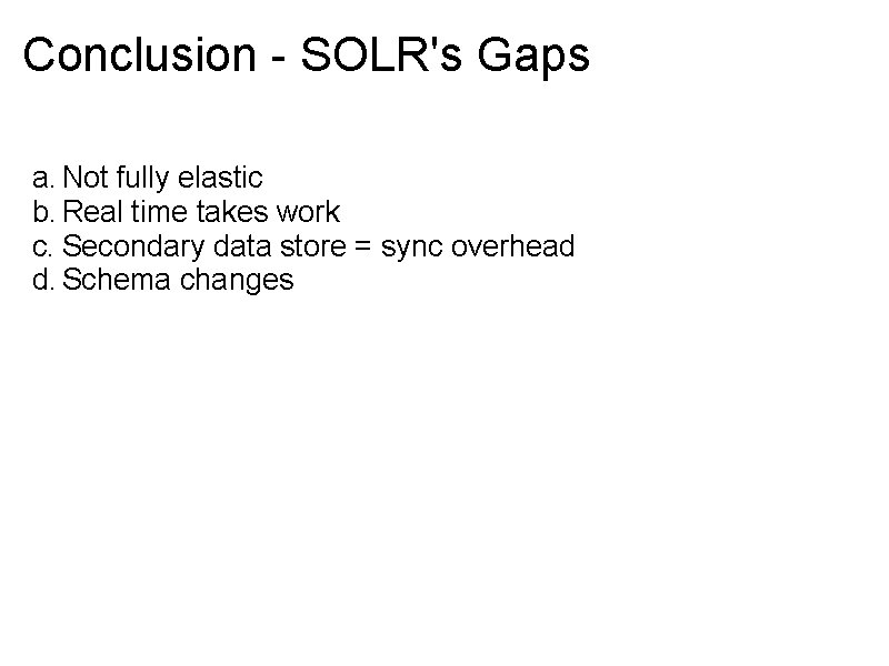 Conclusion - SOLR's Gaps a. Not fully elastic b. Real time takes work c.