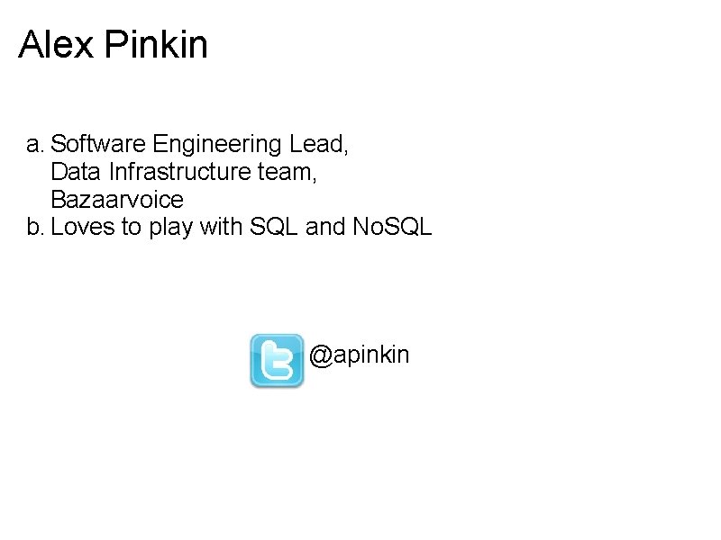 Alex Pinkin a. Software Engineering Lead, Data Infrastructure team, Bazaarvoice b. Loves to play Alex Pinkin a. Software Engineering Lead, Data Infrastructure team, Bazaarvoice b. Loves to play