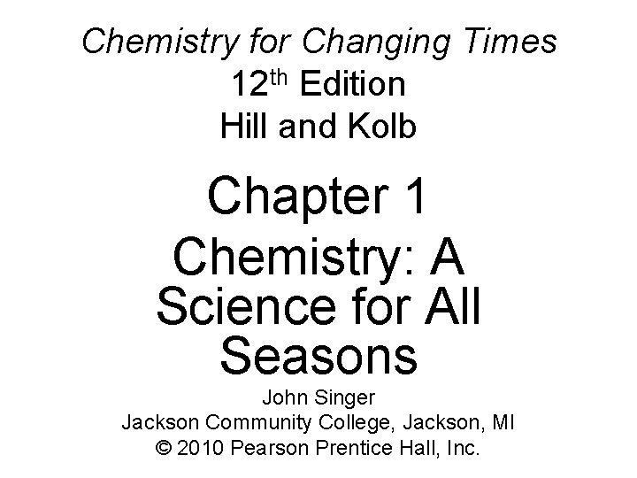 Chemistry for Changing Times 12 th Edition Hill and Kolb Chapter 1 Chemistry: A