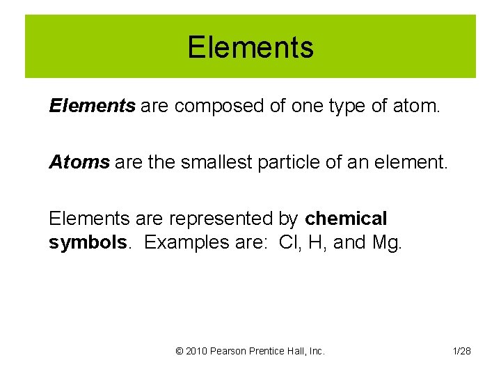 Elements are composed of one type of atom. Atoms are the smallest particle of