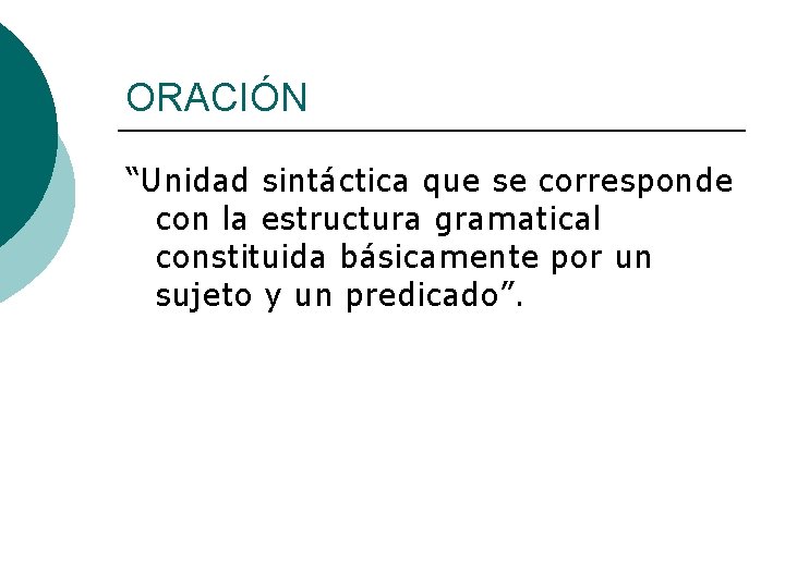 ORACIÓN “Unidad sintáctica que se corresponde con la estructura gramatical constituida básicamente por un