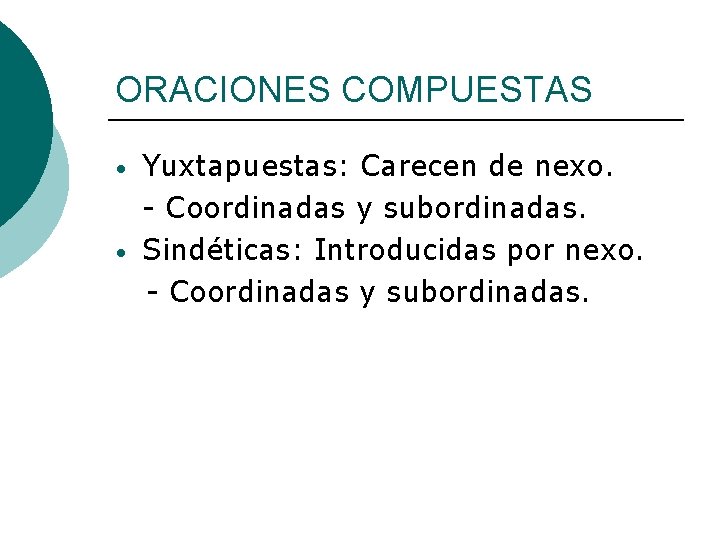 ORACIONES COMPUESTAS • • Yuxtapuestas: Carecen de nexo. - Coordinadas y subordinadas. Sindéticas: Introducidas