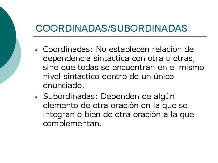 COORDINADAS/SUBORDINADAS • • Coordinadas: No establecen relación de dependencia sintáctica con otra u otras,