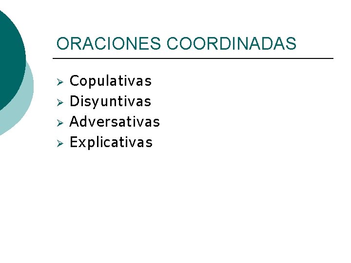 ORACIONES COORDINADAS Ø Ø Copulativas Disyuntivas Adversativas Explicativas 