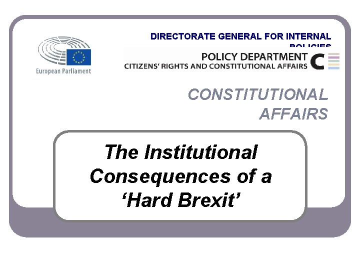 DIRECTORATE GENERAL FOR INTERNAL POLICIES CONSTITUTIONAL AFFAIRS The Institutional Consequences of a ‘Hard Brexit’