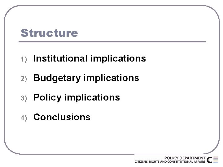 Structure 1) Institutional implications 2) Budgetary implications 3) Policy implications 4) Conclusions 