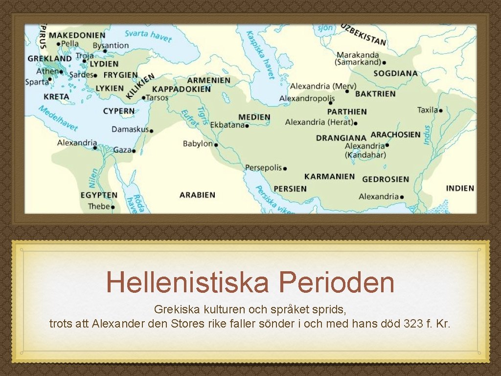 Hellenistiska Perioden Grekiska kulturen och språket sprids, trots att Alexander den Stores rike faller