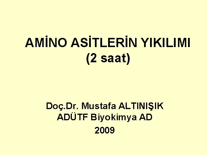 AMİNO ASİTLERİN YIKILIMI (2 saat) Doç. Dr. Mustafa ALTINIŞIK ADÜTF Biyokimya AD 2009 