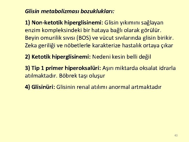 Glisin metabolizması bozuklukları: 1) Non-ketotik hiperglisinemi: Glisin yıkımını sağlayan enzim kompleksindeki bir hataya bağlı