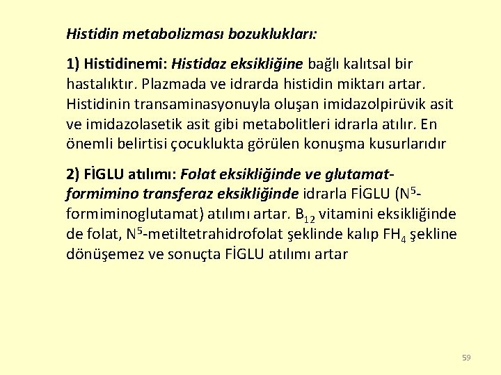 Histidin metabolizması bozuklukları: 1) Histidinemi: Histidaz eksikliğine bağlı kalıtsal bir hastalıktır. Plazmada ve idrarda