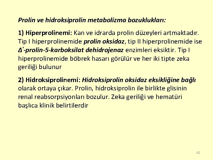 Prolin ve hidroksiprolin metabolizma bozuklukları: 1) Hiperprolinemi: Kan ve idrarda prolin düzeyleri artmaktadır. Tip