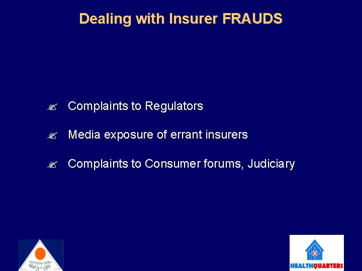 Dealing with Insurer FRAUDS Complaints to Regulators Media exposure of errant insurers Complaints to