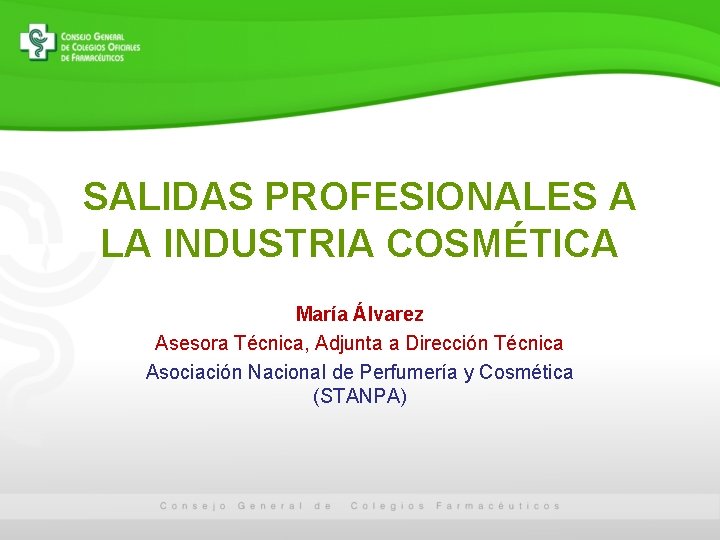 SALIDAS PROFESIONALES A LA INDUSTRIA COSMÉTICA María Álvarez Asesora Técnica, Adjunta a Dirección Técnica