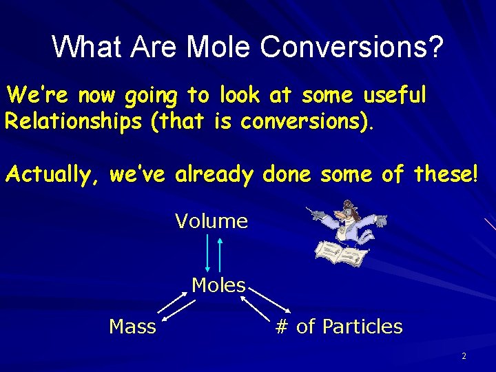 What Are Mole Conversions? We’re now going to look at some useful Relationships (that